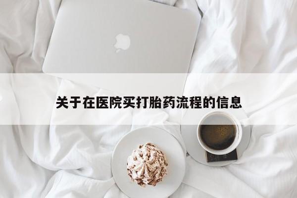 网上米索前列醇在线购买，关于在医院买打胎药流程的信息
