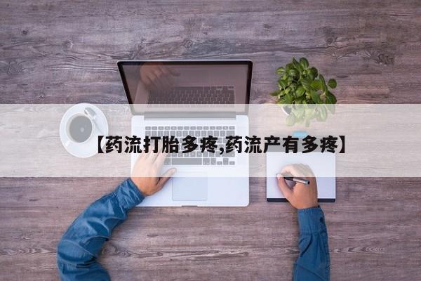 网上米索前列醇在线购买，【药流打胎多疼,药流产有多疼】