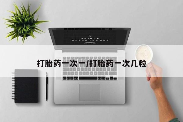 网上米索前列醇在线购买，打胎药一次一/打胎药一次几粒