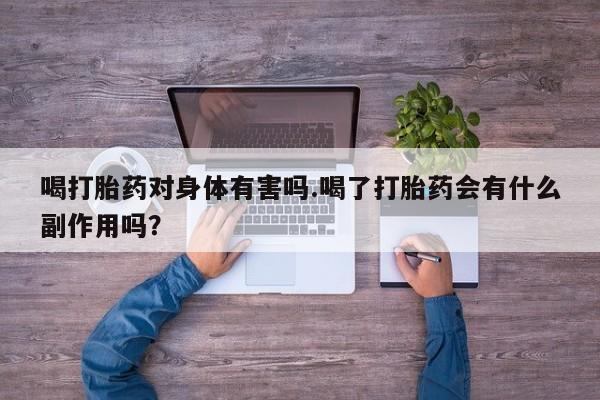 网上米索前列醇在线购买，喝打胎药对身体有害吗.喝了打胎药会有什么副作用吗？