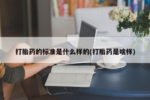 网上米索前列醇在线购买，打胎药的标准是什么样的(打胎药是啥样)