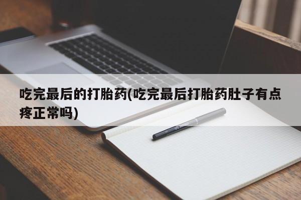 网上米索前列醇在线购买，吃完最后的打胎药(吃完最后打胎药肚子有点疼正常吗)