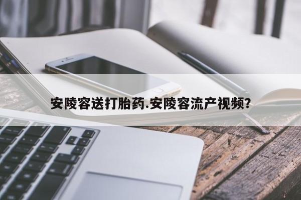 网上米索前列醇在线购买，安陵容送打胎药.安陵容流产视频？