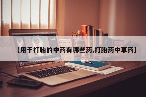 网上米索前列醇在线购买，【用于打胎的中药有哪些药,打胎药中草药】