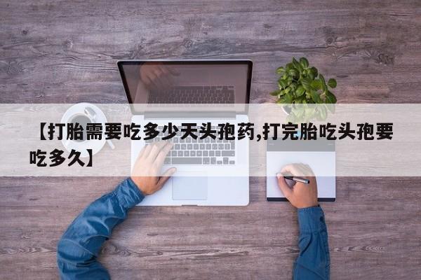 网上米索前列醇在线购买，【打胎需要吃多少天头孢药,打完胎吃头孢要吃多久】