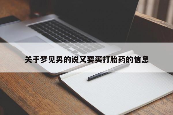 网上米索前列醇在线购买，关于梦见男的说又要买打胎药的信息