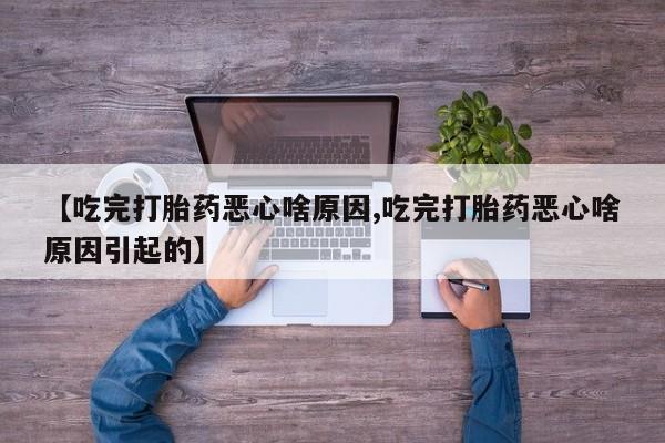 网上米索前列醇在线购买，【吃完打胎药恶心啥原因,吃完打胎药恶心啥原因引起的】