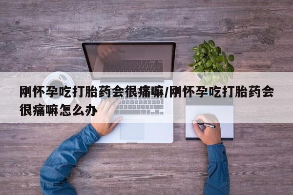 网上米索前列醇在线购买，刚怀孕吃打胎药会很痛嘛/刚怀孕吃打胎药会很痛嘛怎么办