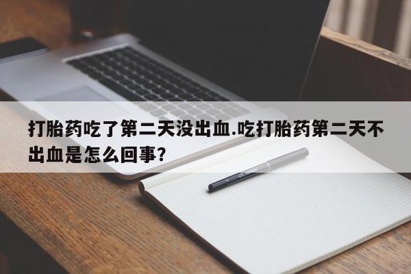网上米索前列醇在线购买，打胎药吃了第二天没出血.吃打胎药第二天不出血是怎么回事？