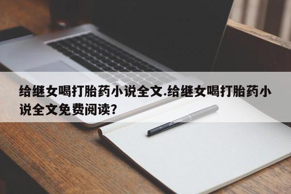 网上米索前列醇在线购买，给继女喝打胎药小说全文.给继女喝打胎药小说全文免费阅读？