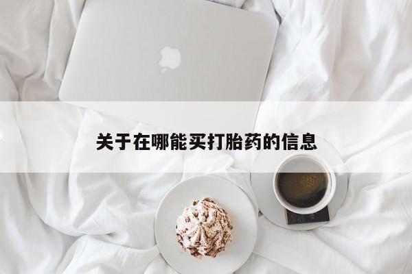 网上米索前列醇在线购买，关于在哪能买打胎药的信息