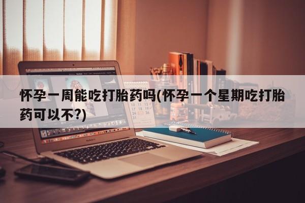 网上米索前列醇在线购买，怀孕一周能吃打胎药吗(怀孕一个星期吃打胎药可以不?)