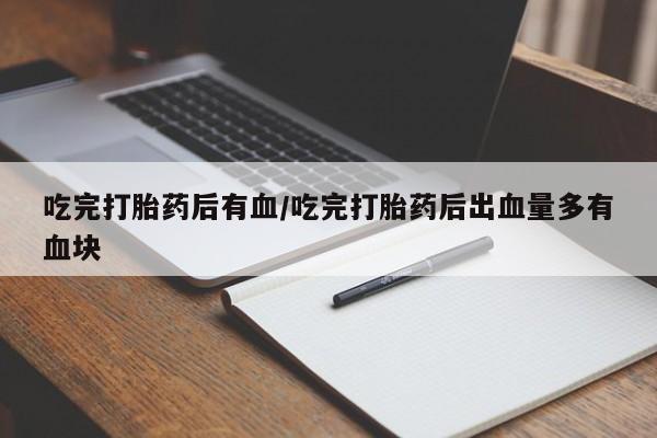 网上米索前列醇在线购买，吃完打胎药后有血/吃完打胎药后出血量多有血块