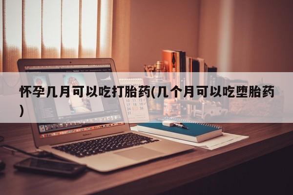 网上米索前列醇在线购买，怀孕几月可以吃打胎药(几个月可以吃堕胎药)